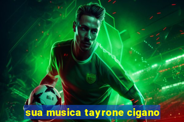 sua musica tayrone cigano